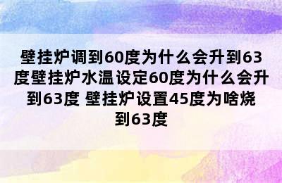 壁挂炉调到60度为什么会升到63度壁挂炉水温设定60度为什么会升到63度 壁挂炉设置45度为啥烧到63度